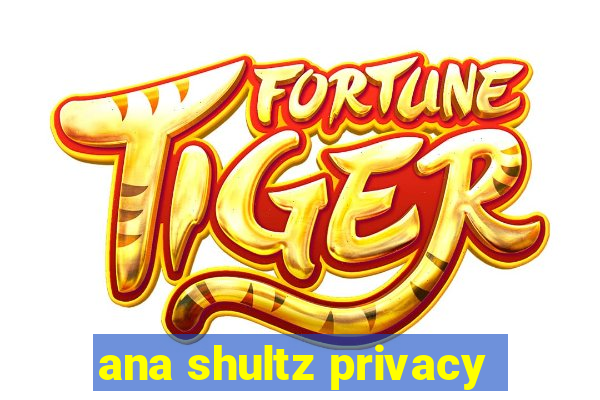 ana shultz privacy